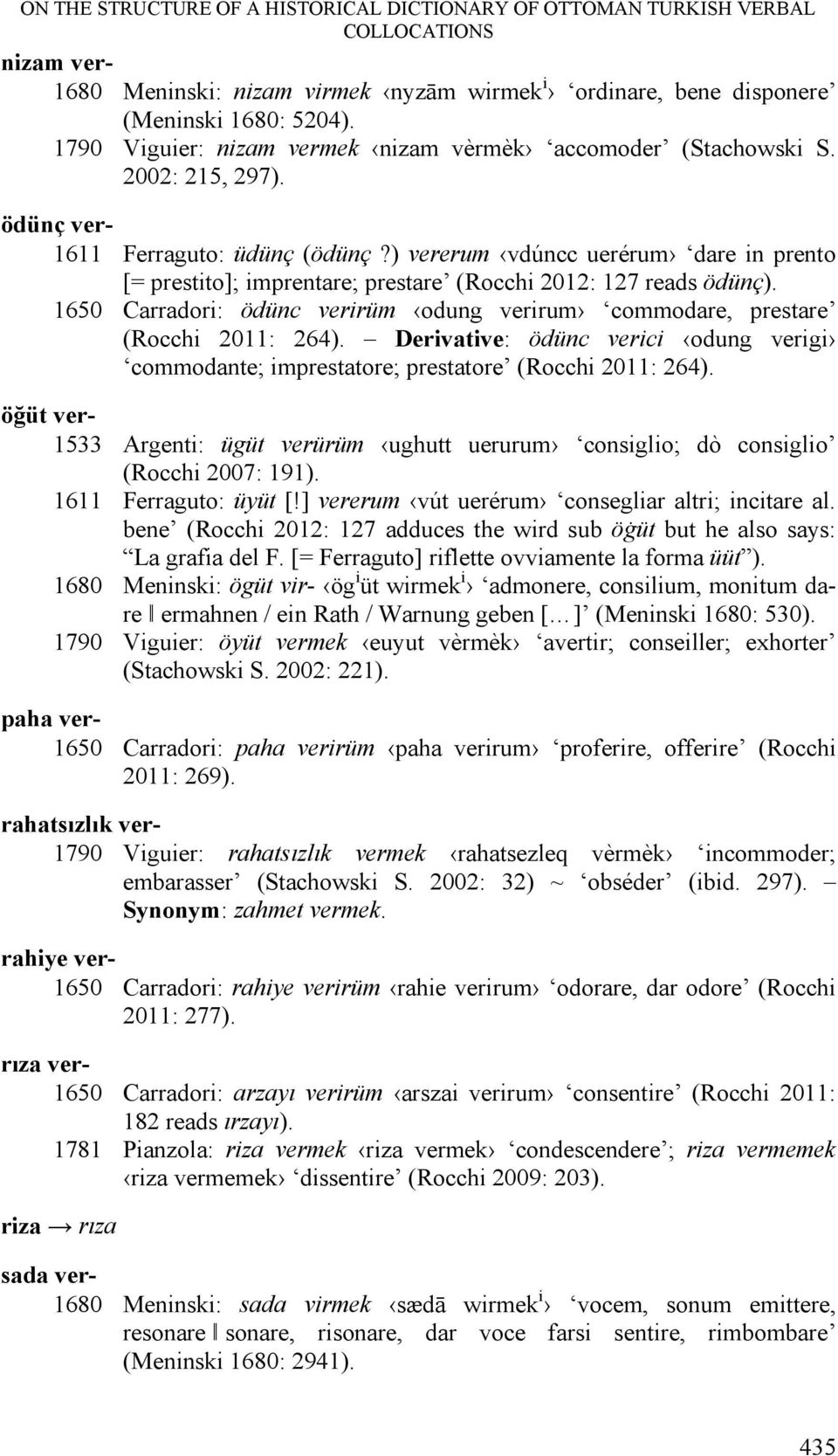 ) vererum vdúncc uerérum dare in prento [= prestito]; imprentare; prestare (Rocchi 2012: 127 reads ödünç). 1650 Carradori: ödünc verirüm odung verirum commodare, prestare (Rocchi 2011: 264).