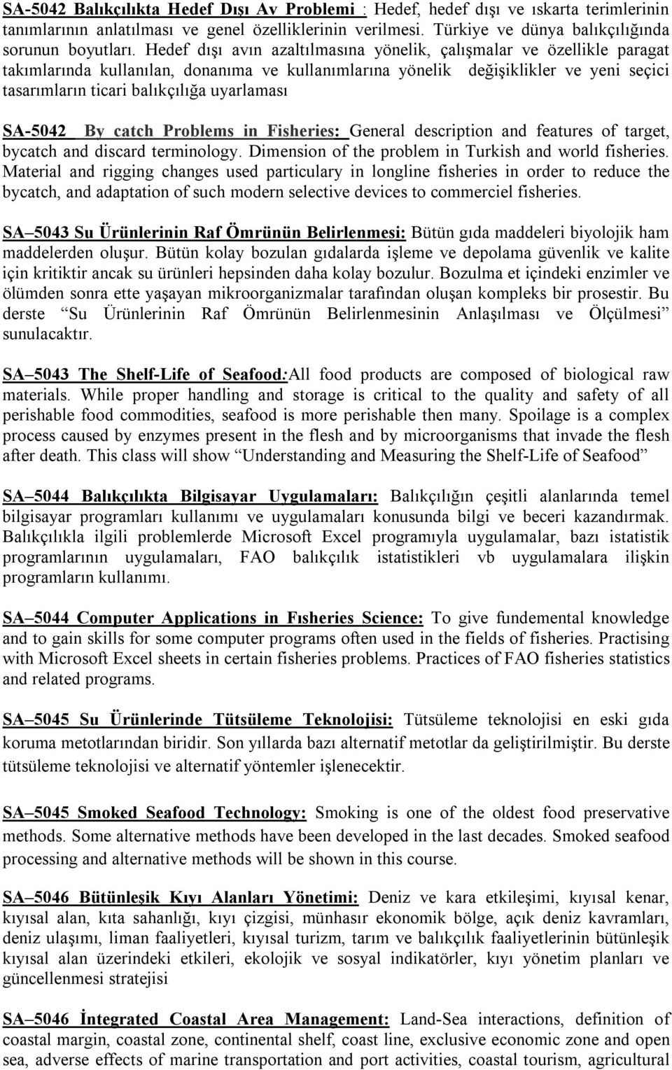 uyarlaması SA-5042 By catch Problems in Fisheries: General description and features of target, bycatch and discard terminology. Dimension of the problem in Turkish and world fisheries.