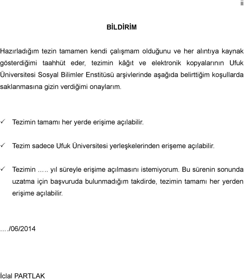 Tezimin tamamı her yerde erişime açılabilir. Tezim sadece Ufuk Üniversitesi yerleşkelerinden erişeme açılabilir. Tezimin.