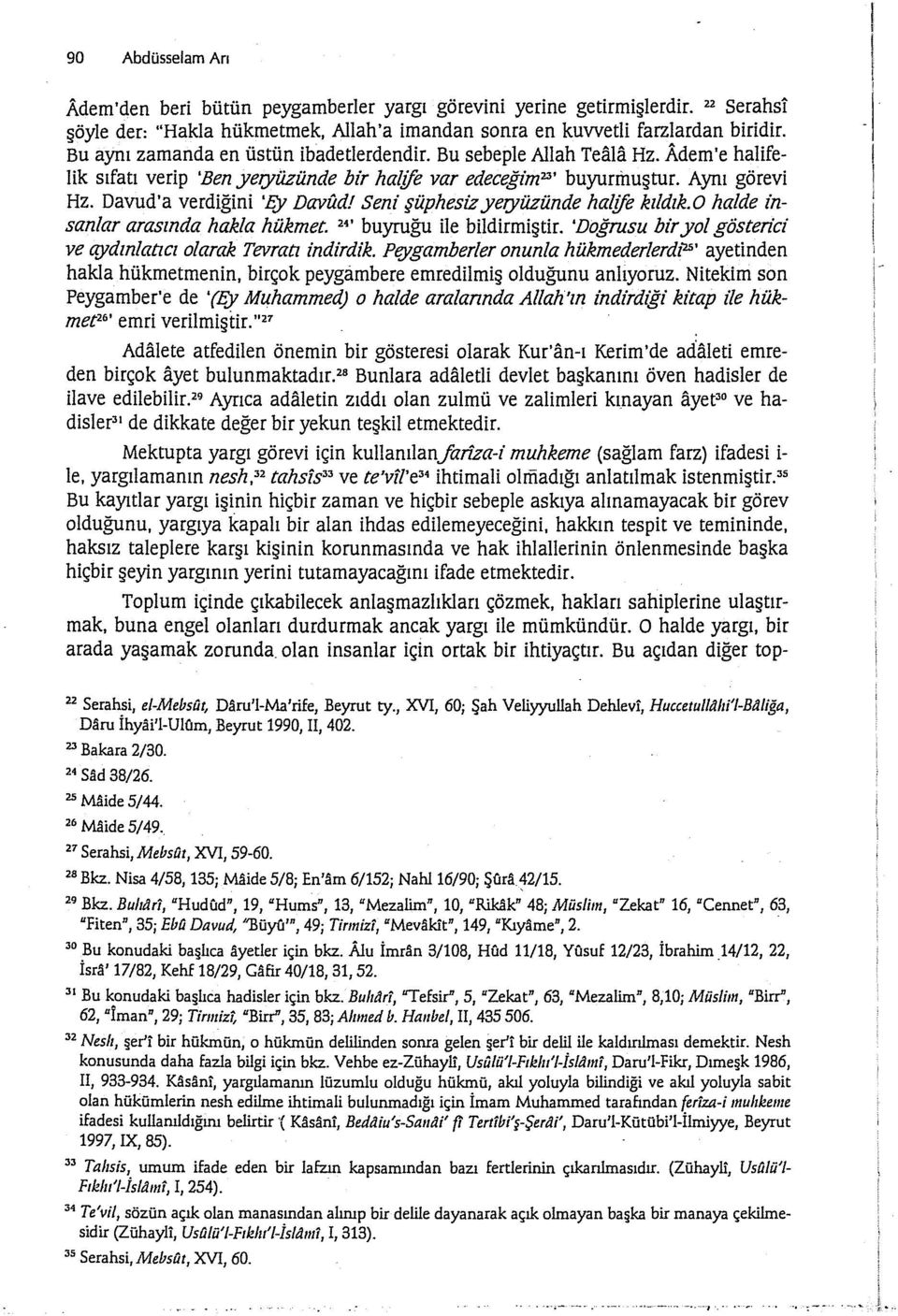 Seni şüphesiz yeryüzünde halife kıldık.o halde insanlar arasmda hakla hükmet. 24 ' buyruğu ile bildirmiştir. 'Doğrusu bir yol gösten ci ve C{)ldmlatıcı olarak Tevratı indirdik.