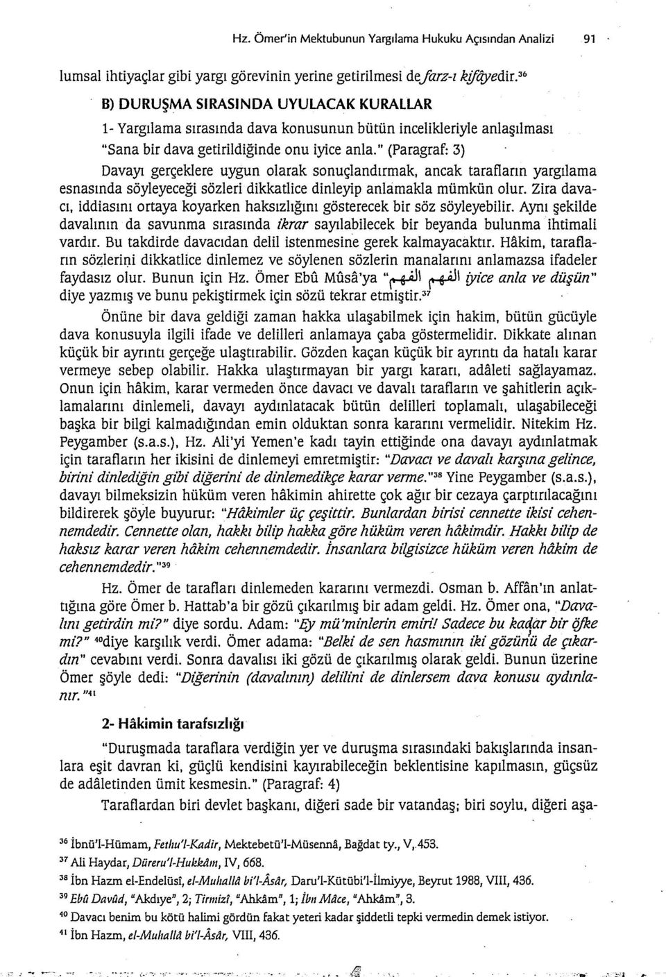 " (Paragraf: 3) Davayı gerçekiere uygun olarak sonuçlandırmak, ancak tarafların yargılama esnasında söyleyeceği sözleri dikkatlice dinleyip anlamakla mümkün olur.