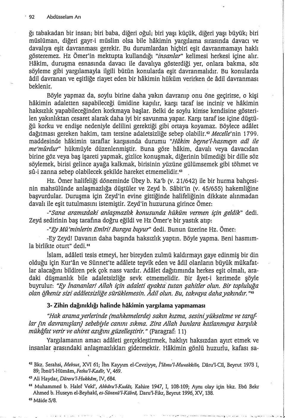 Hakim, duruşma esnasında davacı ile davalıya gösterdiği yer, onlara bakma, söz söyleme gibi yargılamayla ilgili bütün konularda eşit davranmalıdır.