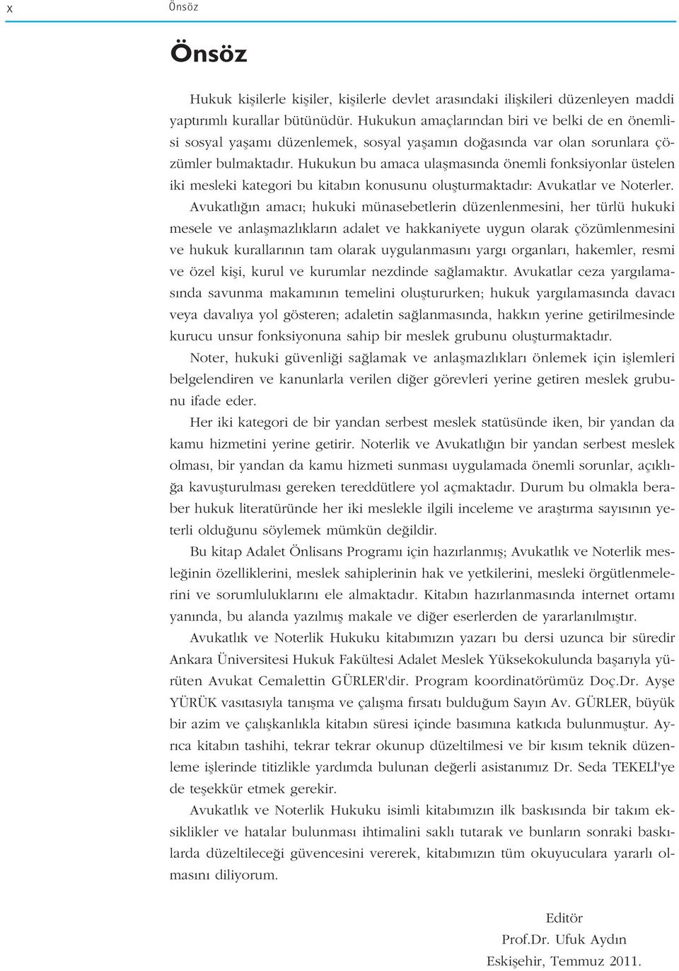 Hukukun bu amaca ulaflmas nda önemli fonksiyonlar üstelen iki mesleki kategori bu kitab n konusunu oluflturmaktad r: Avukatlar ve Noterler.