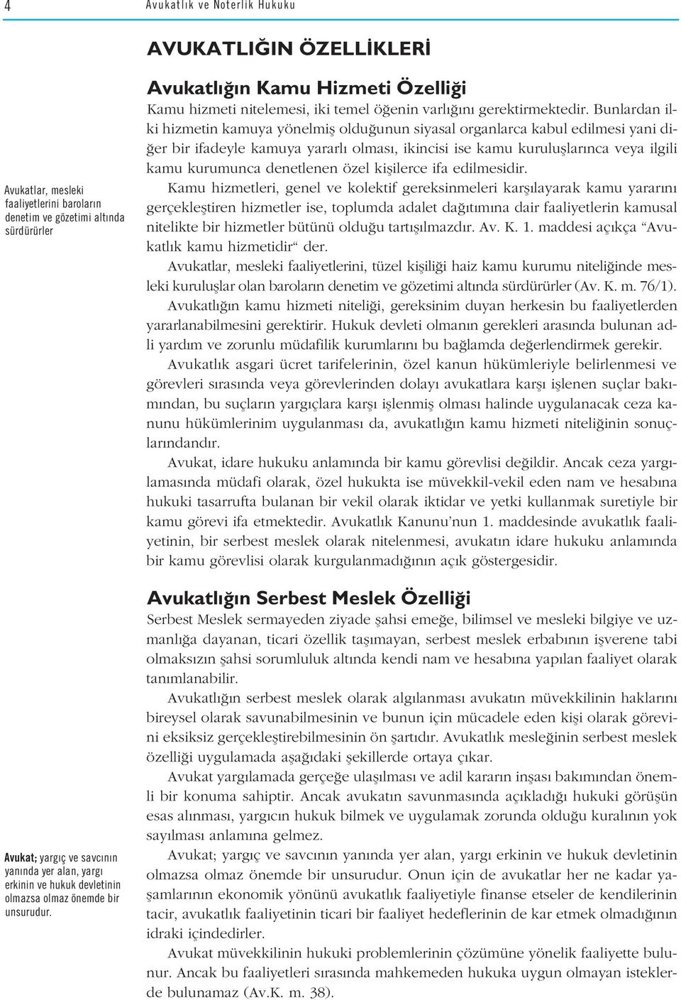 Bunlardan ilki hizmetin kamuya yönelmifl oldu unun siyasal organlarca kabul edilmesi yani di- er bir ifadeyle kamuya yararl olmas, ikincisi ise kamu kurulufllar nca veya ilgili kamu kurumunca