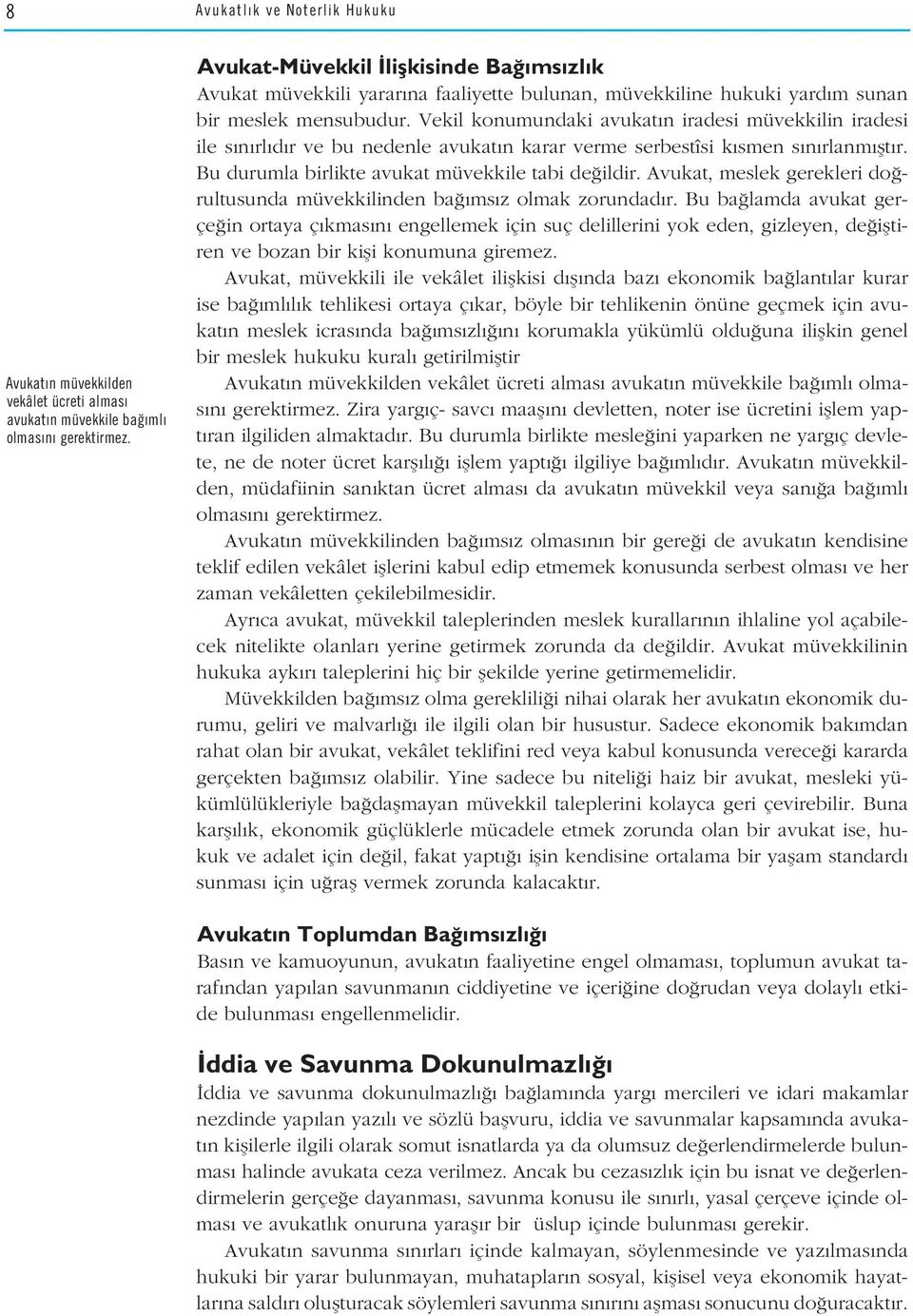 Vekil konumundaki avukat n iradesi müvekkilin iradesi ile s n rl d r ve bu nedenle avukat n karar verme serbestîsi k smen s n rlanm flt r. Bu durumla birlikte avukat müvekkile tabi de ildir.