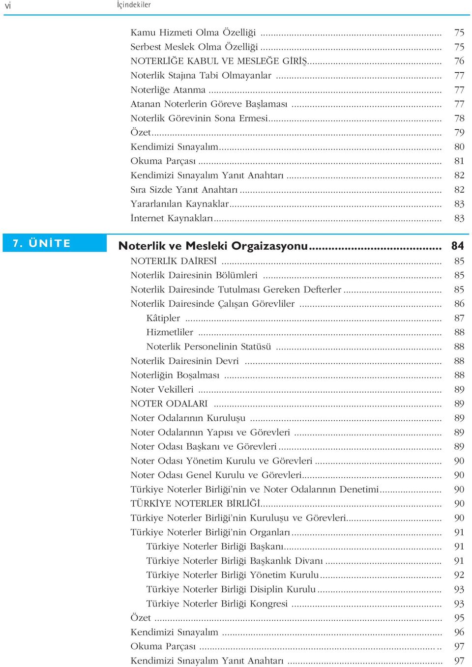 .. 82 S ra Sizde Yan t Anahtar... 82 Yararlan lan Kaynaklar... 83 nternet Kaynaklar... 83 7. ÜN TE Noterlik ve Mesleki Orgaizasyonu... 84 NOTERL K DA RES... 85 Noterlik Dairesinin Bölümleri.