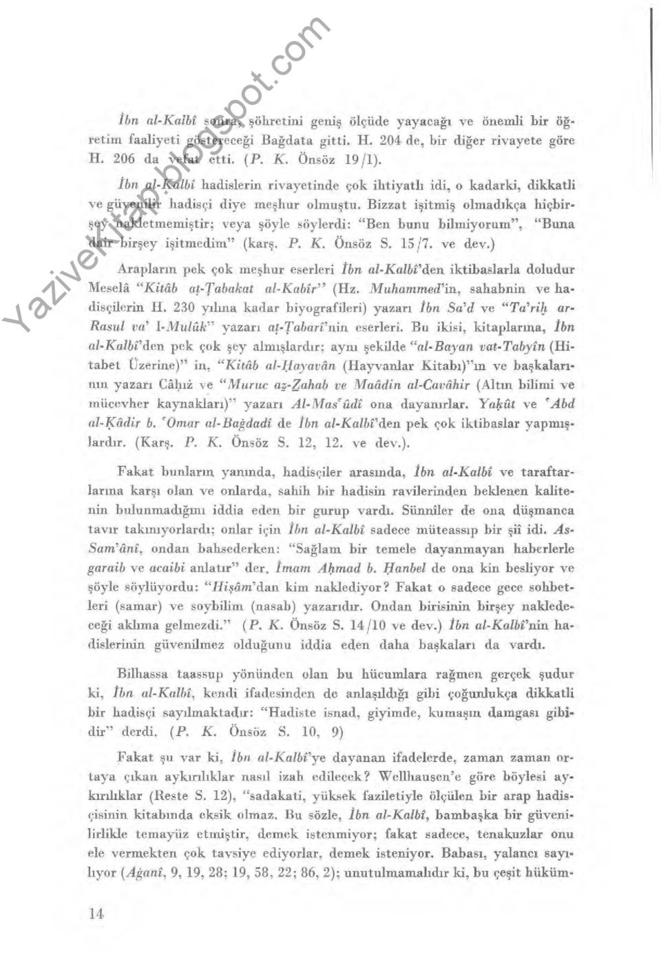 Bizzat i şitmi ş olmad ıkça hiçbirşey nakletmemi ştir; veya şöyle söylerdi: "Ben bunu bilmiyorum", "Buna dair bir şey i şitmedim" (kar ş. P. K. Önsöz S. 15 /7. ve dev.