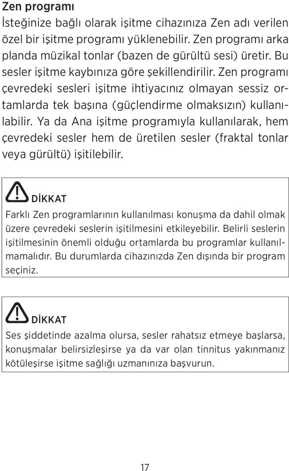 Ya da Ana işitme programıyla kullanılarak, hem çevredeki sesler hem de üretilen sesler (fraktal tonlar veya gürültü) işitilebilir.