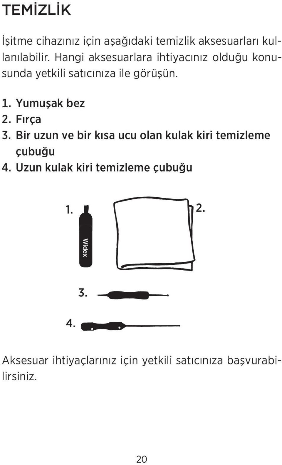 Yumuşak bez 2. Fırça 3. Bir uzun ve bir kısa ucu olan kulak kiri temizleme çubuğu 4.