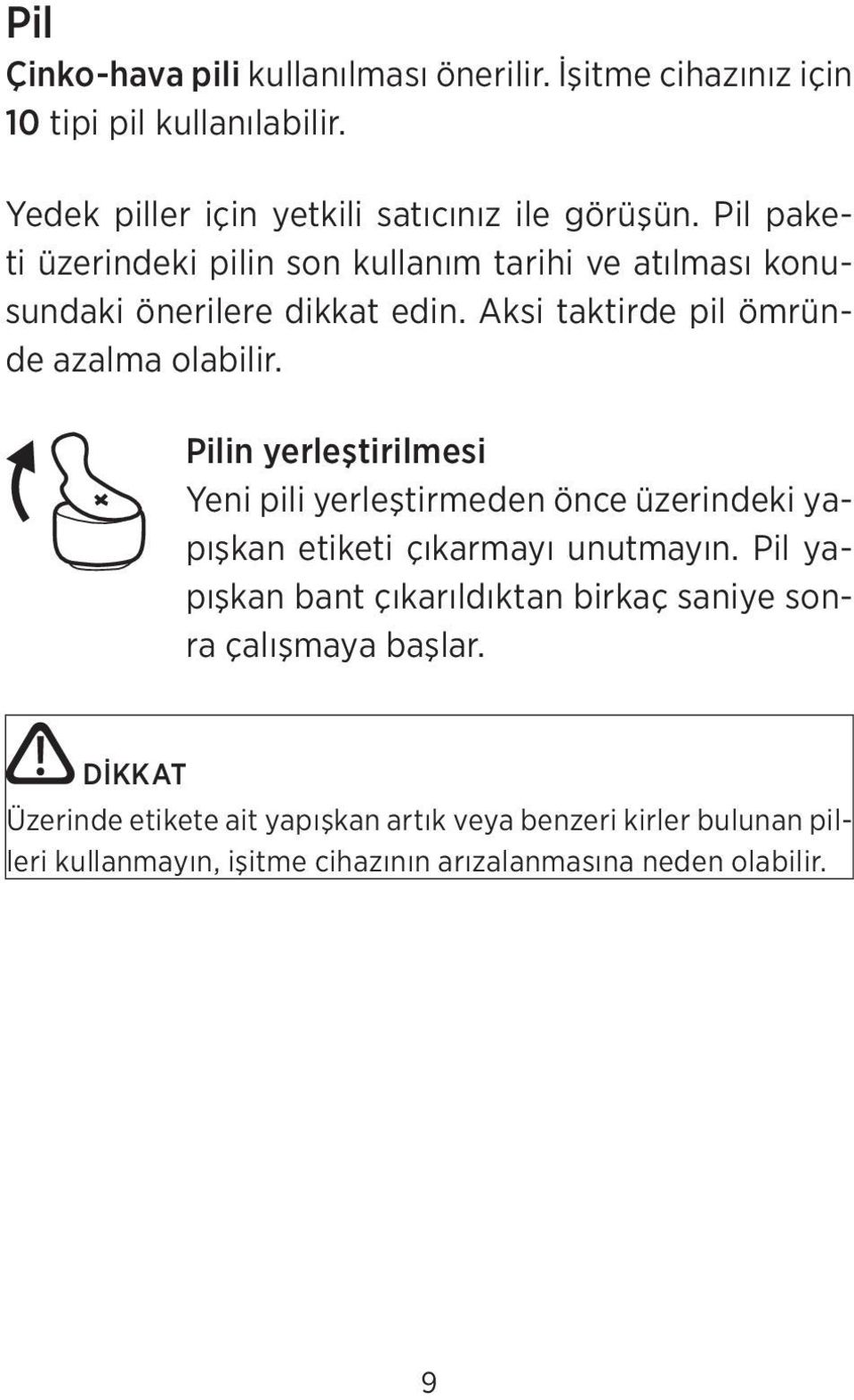 Pilin yerleştirilmesi Yeni pili yerleştirmeden önce üzerindeki yapışkan etiketi çıkarmayı unutmayın.