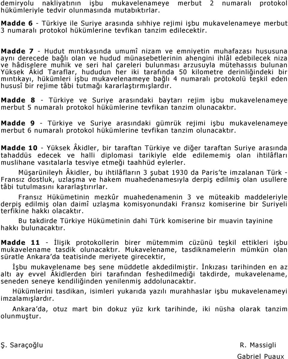 Madde 7 - Hudut mıntıkasında umumî nizam ve emniyetin muhafazası hususuna aynı derecede bağlı olan ve hudud münasebetlerinin ahengini ihlâl edebilecek niza ve hâdiselere muhik ve seri hal çareleri