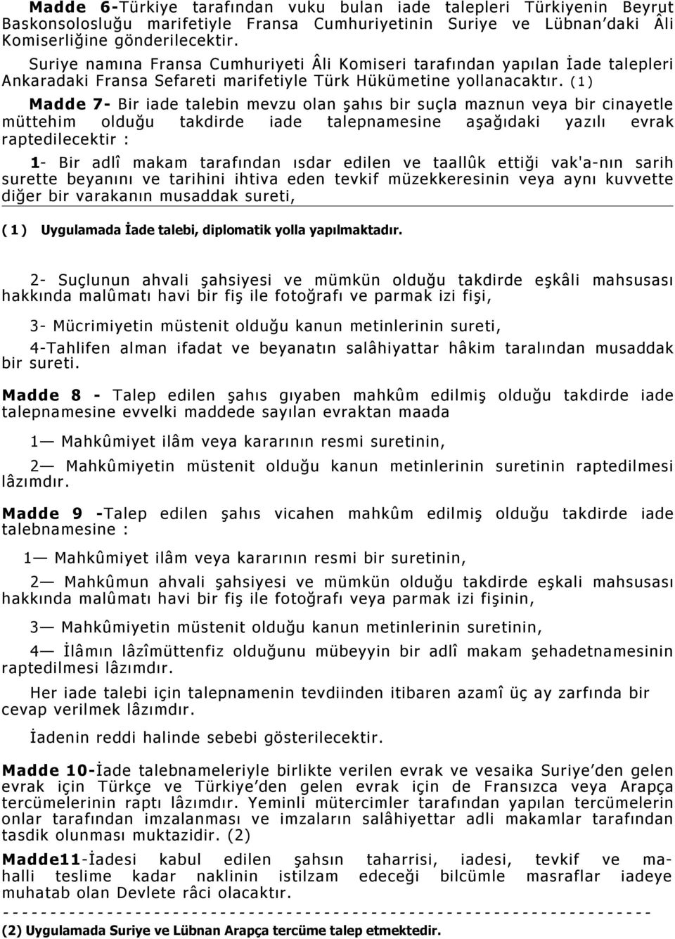 ( 1 ) Madde 7- Bir iade talebin mevzu olan şahıs bir suçla maznun veya bir cinayetle müttehim olduğu takdirde iade talepnamesine aşağıdaki yazılı evrak raptedilecektir : 1- Bir adlî makam tarafından