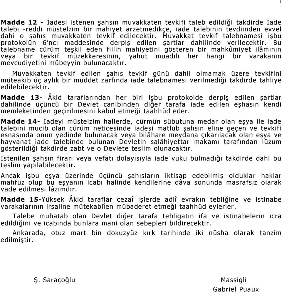 Bu talebname cürüm teşkil eden fiilin mahiyetini gösteren bir mahkûmiyet ilâmının veya bir tevkif müzekkeresinin, yahut muadili her hangi bir varakanın mevcudiyetini mübeyyin bulunacaktır.