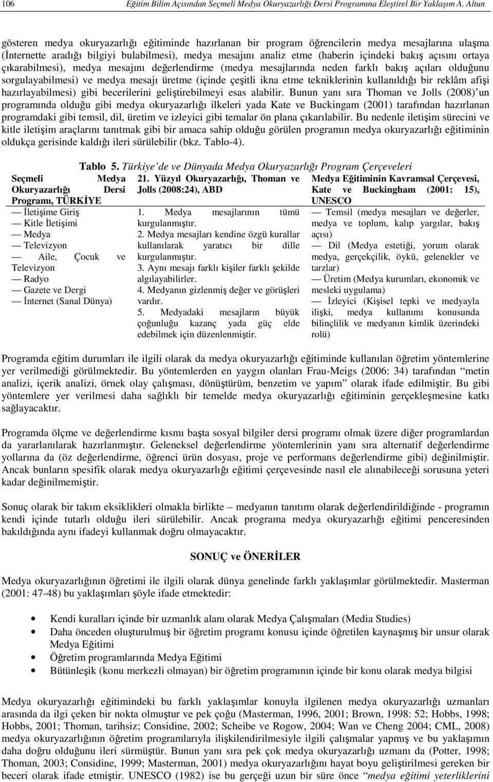 açısını ortaya çıkarabilmesi), medya mesajını değerlendirme (medya mesajlarında neden farklı bakış açıları olduğunu sorgulayabilmesi) ve medya mesajı üretme (içinde çeşitli ikna etme tekniklerinin