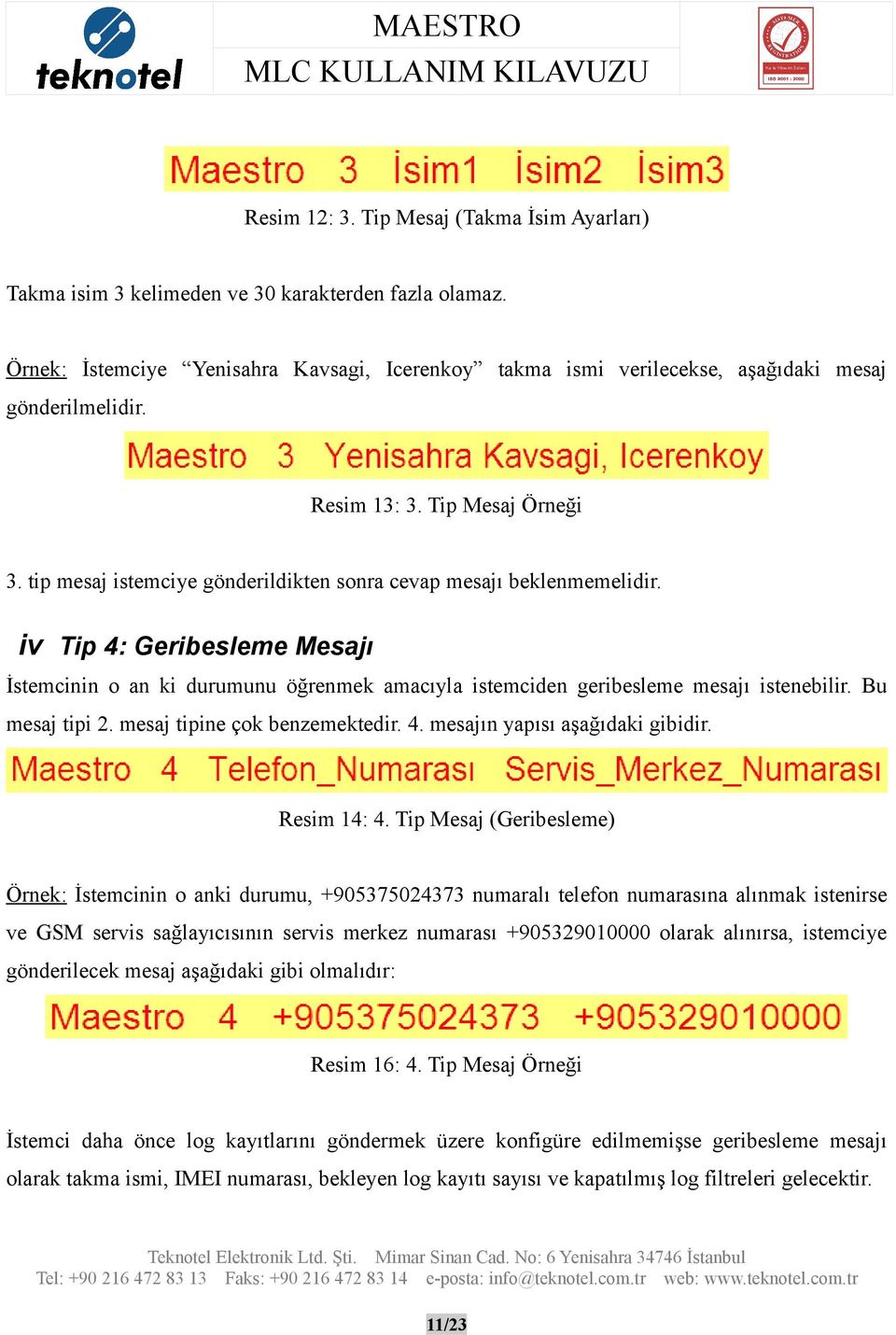 tip mesaj istemciye gönderildikten sonra cevap mesajı beklenmemelidir. iv Tip 4: Geribesleme Mesajı İstemcinin o an ki durumunu öğrenmek amacıyla istemciden geribesleme mesajı istenebilir.