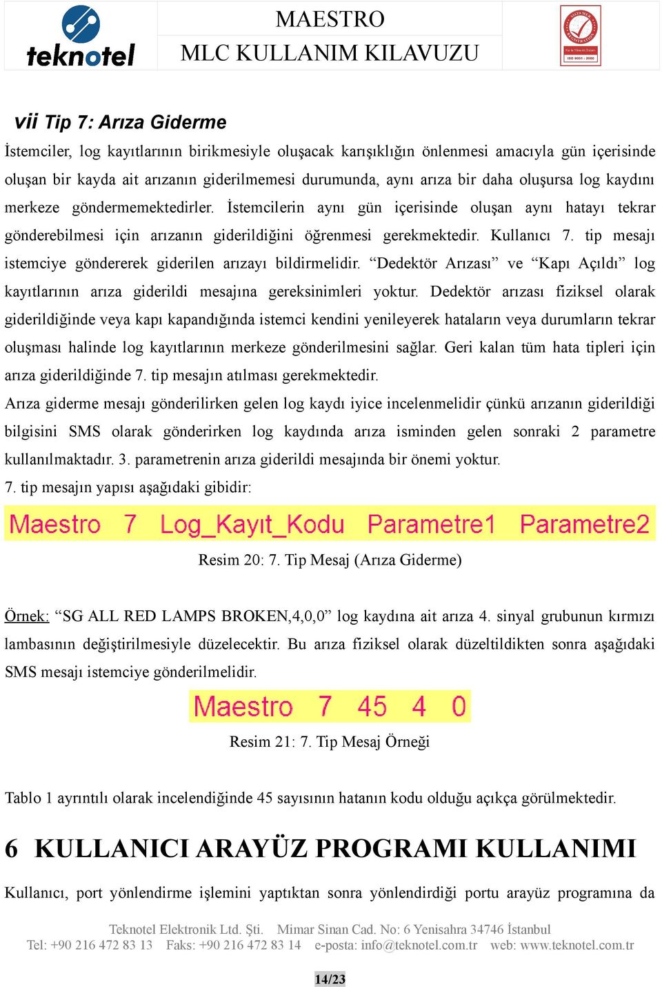 tip mesajı istemciye göndererek giderilen arızayı bildirmelidir. Dedektör Arızası ve Kapı Açıldı log kayıtlarının arıza giderildi mesajına gereksinimleri yoktur.