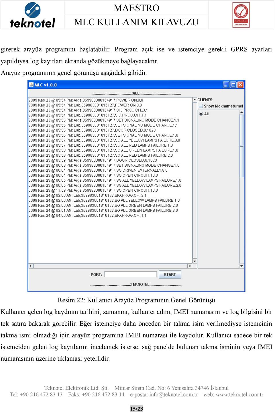 bilgisini bir tek satıra bakarak görebilir. Eğer istemciye daha önceden bir takma isim verilmediyse istemcinin takma ismi olmadığı için arayüz programına IMEI numarası ile kaydolur.