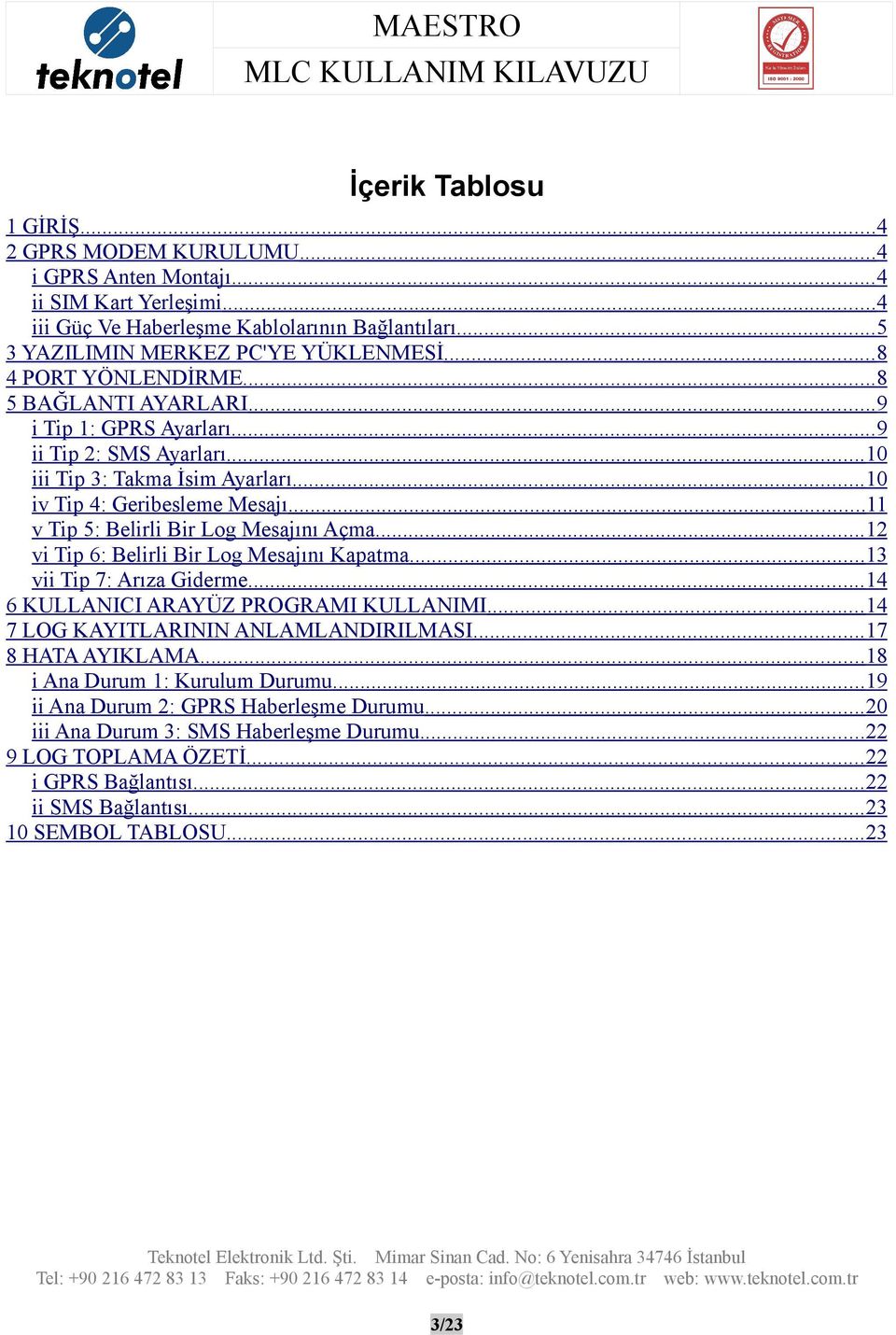 ..11 v Tip 5: Belirli Bir Log Mesajını Açma...12 vi Tip 6: Belirli Bir Log Mesajını Kapatma...13 vii Tip 7: Arıza Giderme...14 6 KULLANICI ARAYÜZ PROGRAMI KULLANIMI.