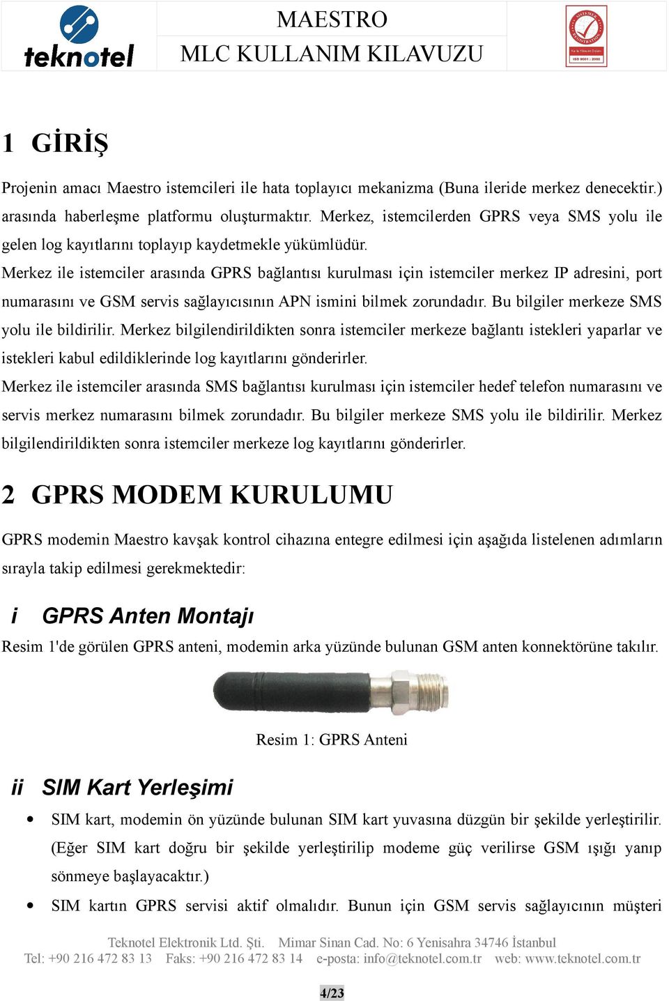 Merkez ile istemciler arasında GPRS bağlantısı kurulması için istemciler merkez IP adresini, port numarasını ve GSM servis sağlayıcısının APN ismini bilmek zorundadır.