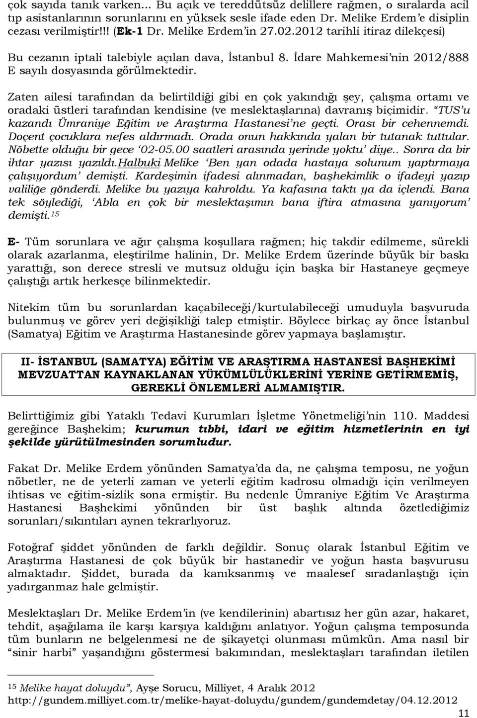 Zaten ailesi tarafından da belirtildiği gibi en çok yakındığı şey, çalışma ortamı ve oradaki üstleri tarafından kendisine (ve meslektaşlarına) davranış biçimidir.