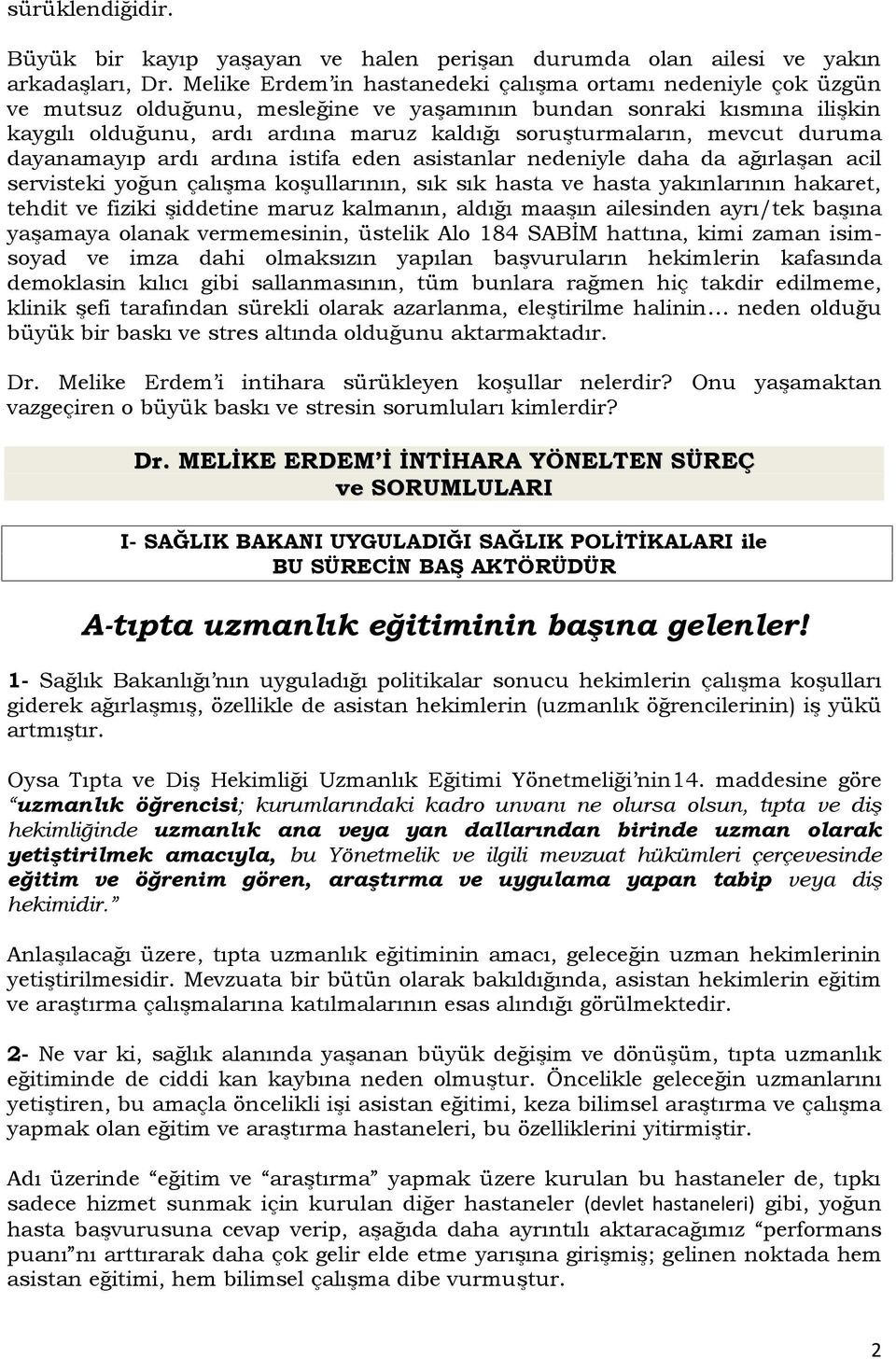 mevcut duruma dayanamayıp ardı ardına istifa eden asistanlar nedeniyle daha da ağırlaşan acil servisteki yoğun çalışma koşullarının, sık sık hasta ve hasta yakınlarının hakaret, tehdit ve fiziki