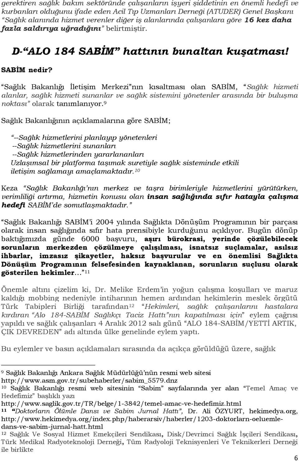 Sağlık Bakanlığı İletişim Merkezi nın kısaltması olan SABİM, Sağlık hizmeti alanlar, sağlık hizmeti sunanlar ve sağlık sistemini yönetenler arasında bir buluşma noktası olarak tanımlanıyor.