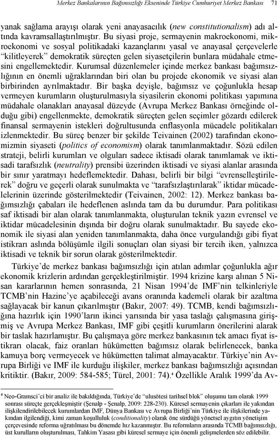 etmesini engellemektedir. Kurumsal düzenlemeler içinde merkez bankası bağımsızlığının en önemli uğraklarından biri olan bu projede ekonomik ve siyasi alan birbirinden ayrılmaktadır.