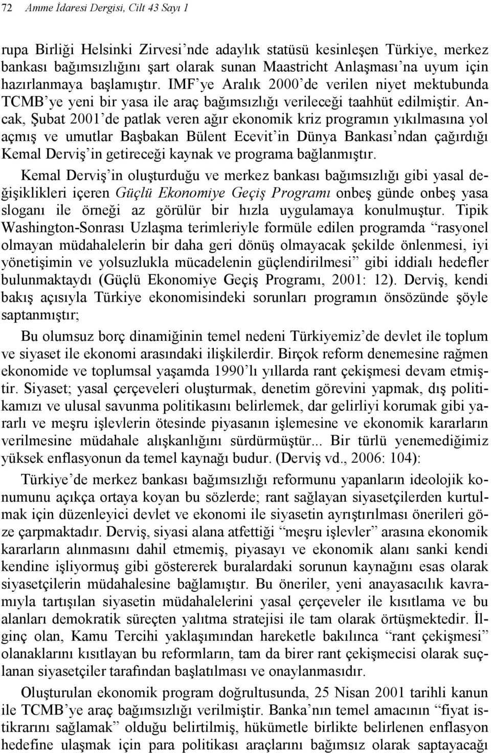 Ancak, Şubat 2001 de patlak veren ağır ekonomik kriz programın yıkılmasına yol açmış ve umutlar Başbakan Bülent Ecevit in Dünya Bankası ndan çağırdığı Kemal Derviş in getireceği kaynak ve programa