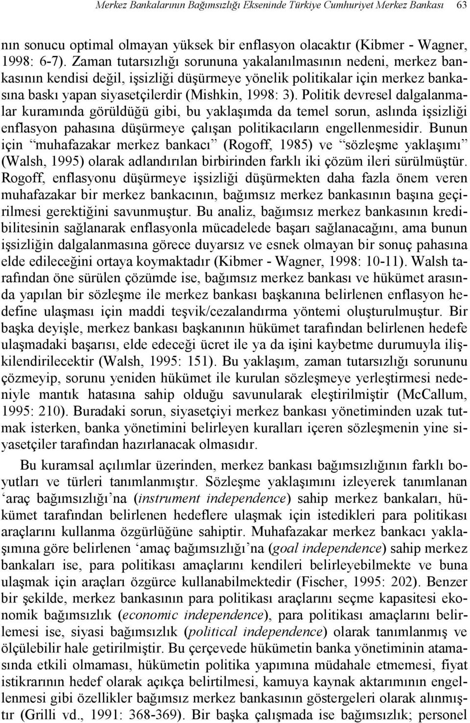 Politik devresel dalgalanmalar kuramında görüldüğü gibi, bu yaklaşımda da temel sorun, aslında işsizliği enflasyon pahasına düşürmeye çalışan politikacıların engellenmesidir.