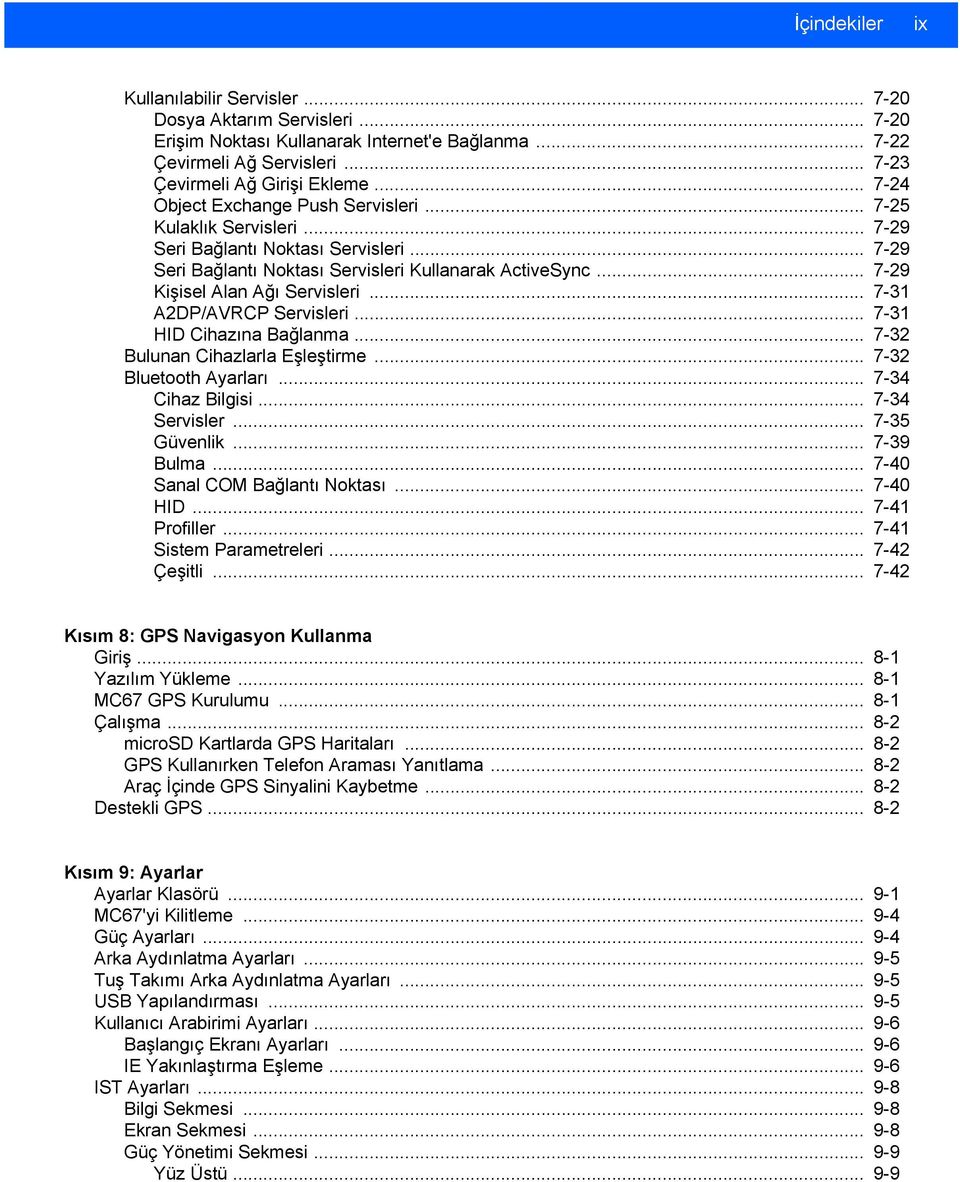 .. 7-29 Kişisel Alan Ağı Servisleri... 7-31 A2DP/AVRCP Servisleri... 7-31 HID Cihazına Bağlanma... 7-32 Bulunan Cihazlarla Eşleştirme... 7-32 Bluetooth Ayarları... 7-34 Cihaz Bilgisi... 7-34 Servisler.