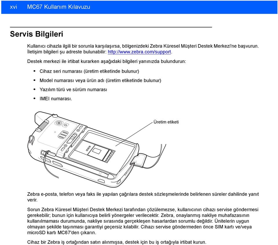 Destek merkezi ile irtibat kurarken aşağıdaki bilgileri yanınızda bulundurun: Cihaz seri numarası (üretim etiketinde bulunur) Model numarası veya ürün adı (üretim etiketinde bulunur) Yazılım türü ve