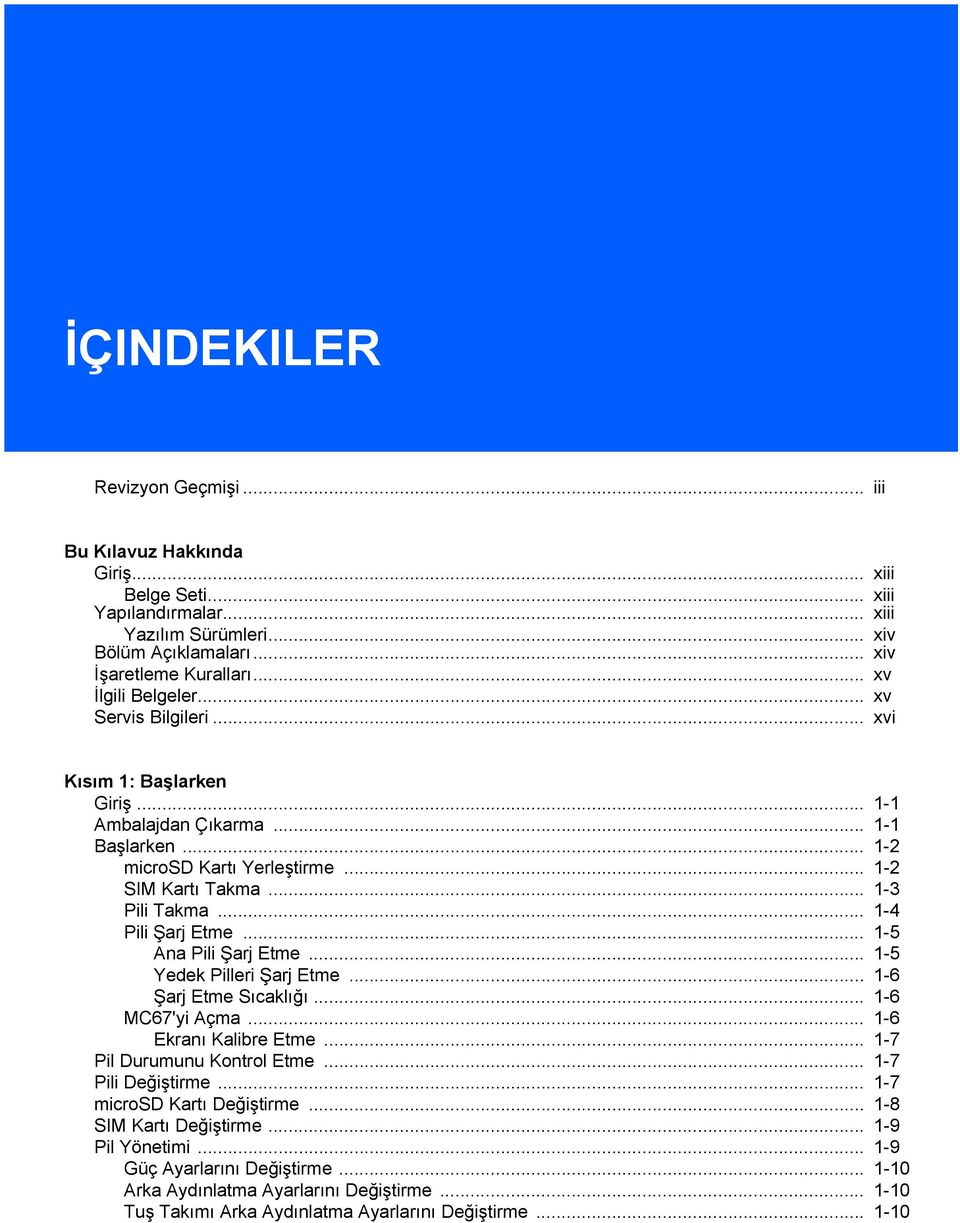 .. 1-4 Pili Şarj Etme... 1-5 Ana Pili Şarj Etme... 1-5 Yedek Pilleri Şarj Etme... 1-6 Şarj Etme Sıcaklığı... 1-6 MC67'yi Açma... 1-6 Ekranı Kalibre Etme... 1-7 Pil Durumunu Kontrol Etme.