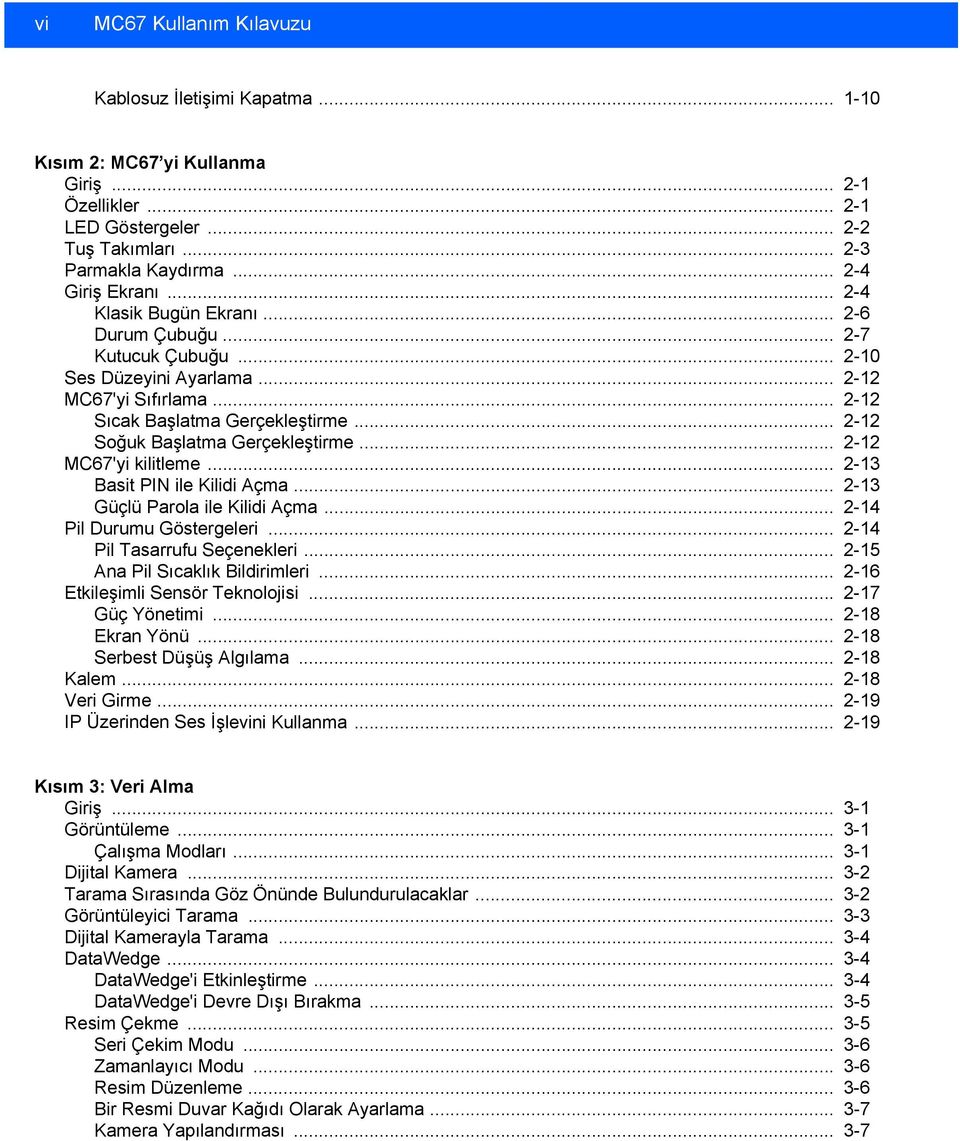 .. 2-12 MC67'yi kilitleme... 2-13 Basit PIN ile Kilidi Açma... 2-13 Güçlü Parola ile Kilidi Açma... 2-14 Pil Durumu Göstergeleri... 2-14 Pil Tasarrufu Seçenekleri... 2-15 Ana Pil Sıcaklık Bildirimleri.