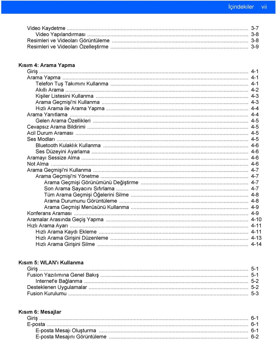 .. 4-4 Gelen Arama Özellikleri... 4-5 Cevapsız Arama Bildirimi... 4-5 Acil Durum Araması... 4-5 Ses Modları... 4-5 Bluetooth Kulaklık Kullanma... 4-6 Ses Düzeyini Ayarlama... 4-6 Aramayı Sessize Alma.