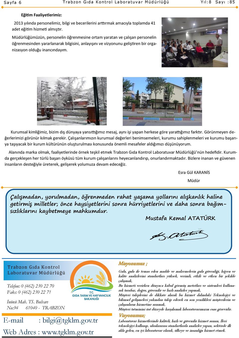 Kurumsal kimliğimiz, bizim dış dünyaya yansıttığımız mesaj, aynı işi yapan herkese göre yarattığımız farktır. Görünmeyen değerlerimizi görünür kılmak gerekir.