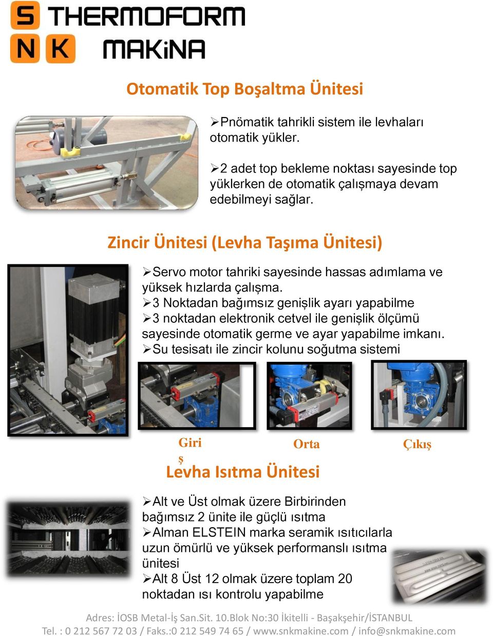 3 Noktadan bağımsız genişlik ayarı yapabilme 3 noktadan elektronik cetvel ile genişlik ölçümü sayesinde otomatik germe ve ayar yapabilme imkanı.