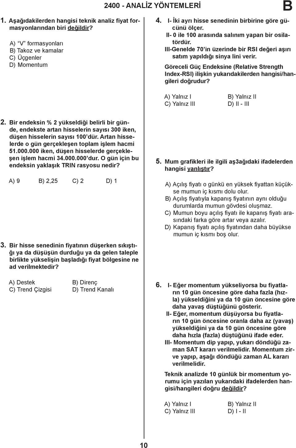 Göreceli Güç Endeksine (Relative Strength Index-RSI) ilişkin yukarıdakilerden hangisi/hangileri doğrudur? A) Yalnız I ) Yalnız II C) Yalnız III D) II - III 2.