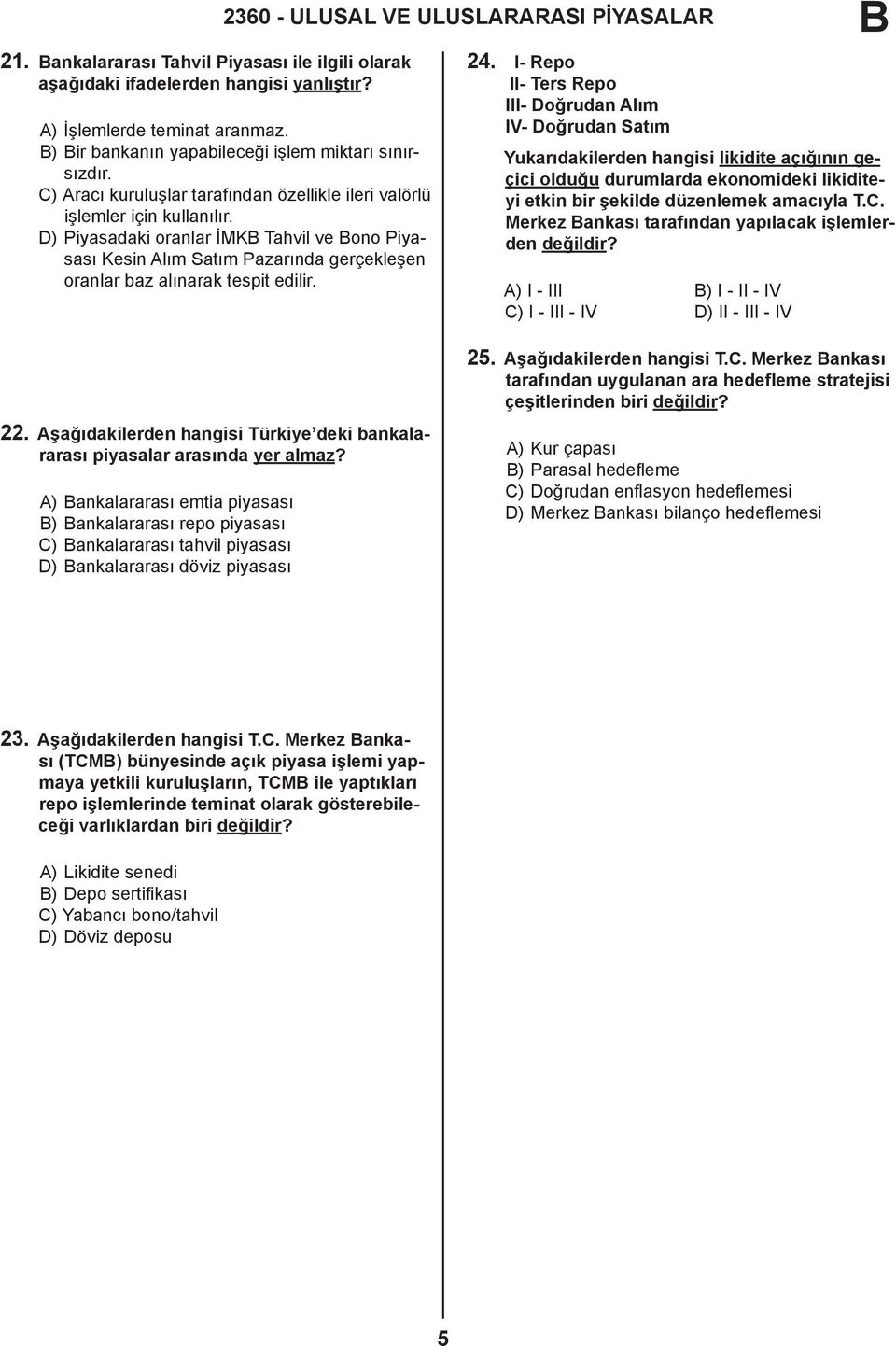 D) Piyasadaki oranlar İMK Tahvil ve ono Piyasası Kesin Alım Satım Pazarında gerçekleşen oranlar baz alınarak tespit edilir. 24.