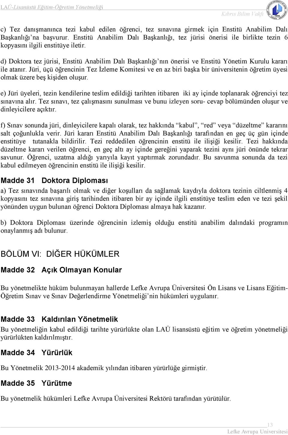 d) Doktora tez jürisi, Enstitü Anabilim Dalı Başkanlığı nın önerisi ve Enstitü Yönetim Kurulu kararı ile atanır.