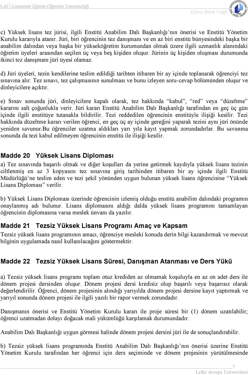 arasından seçilen üç veya beş kişiden oluşur. Jürinin üç kişiden oluşması durumunda ikinci tez danışmanı jüri üyesi olamaz.