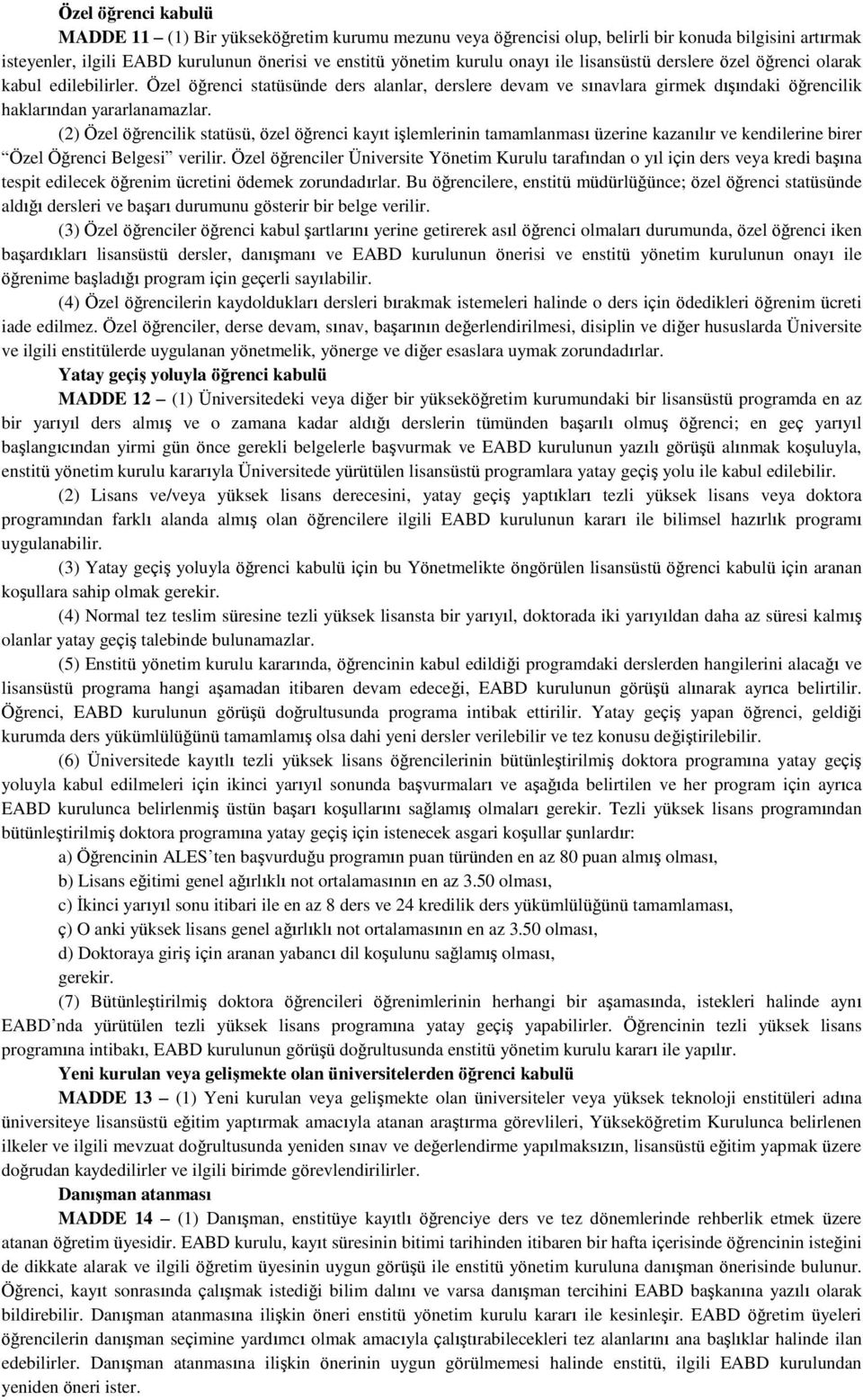 (2) Özel öğrencilik statüsü, özel öğrenci kayıt işlemlerinin tamamlanması üzerine kazanılır ve kendilerine birer Özel Öğrenci Belgesi verilir.