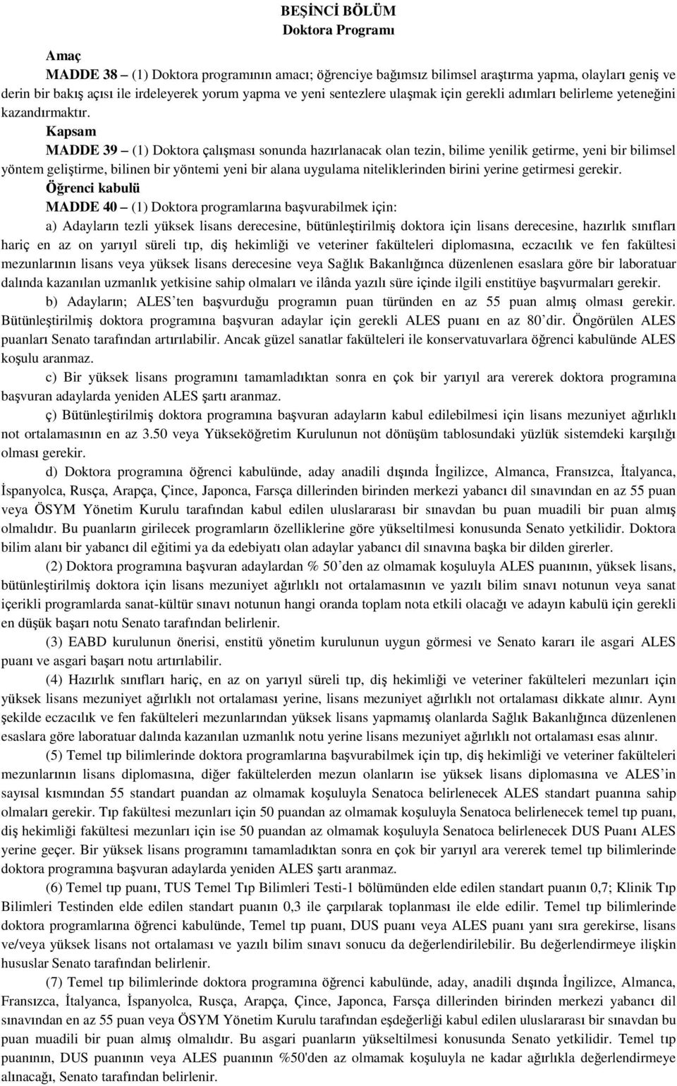 Kapsam MADDE 39 (1) Doktora çalışması sonunda hazırlanacak olan tezin, bilime yenilik getirme, yeni bir bilimsel yöntem geliştirme, bilinen bir yöntemi yeni bir alana uygulama niteliklerinden birini