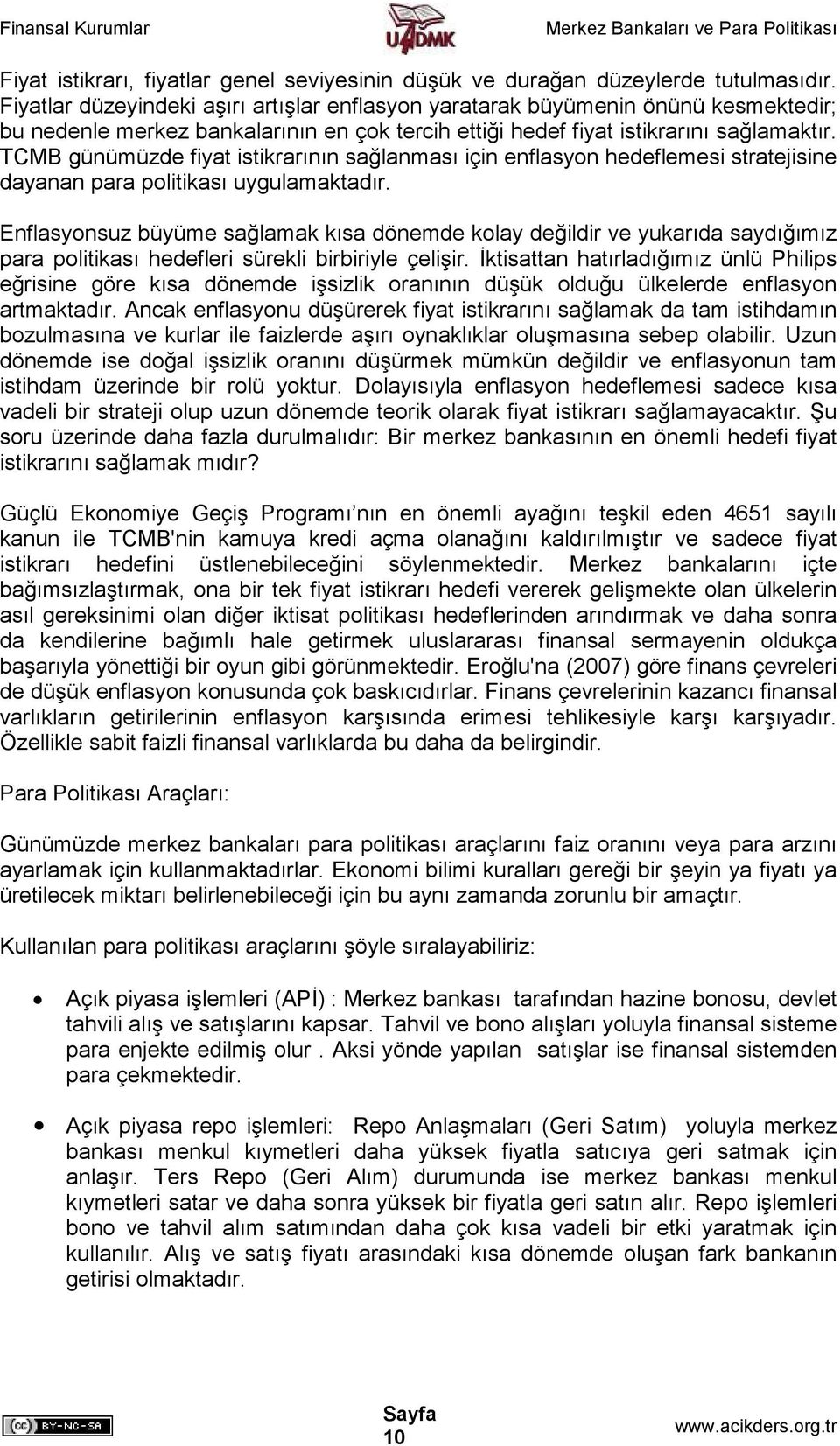 TCMB günümüzde fiyat istikrarının sağlanması için enflasyon hedeflemesi stratejisine dayanan para politikası uygulamaktadır.