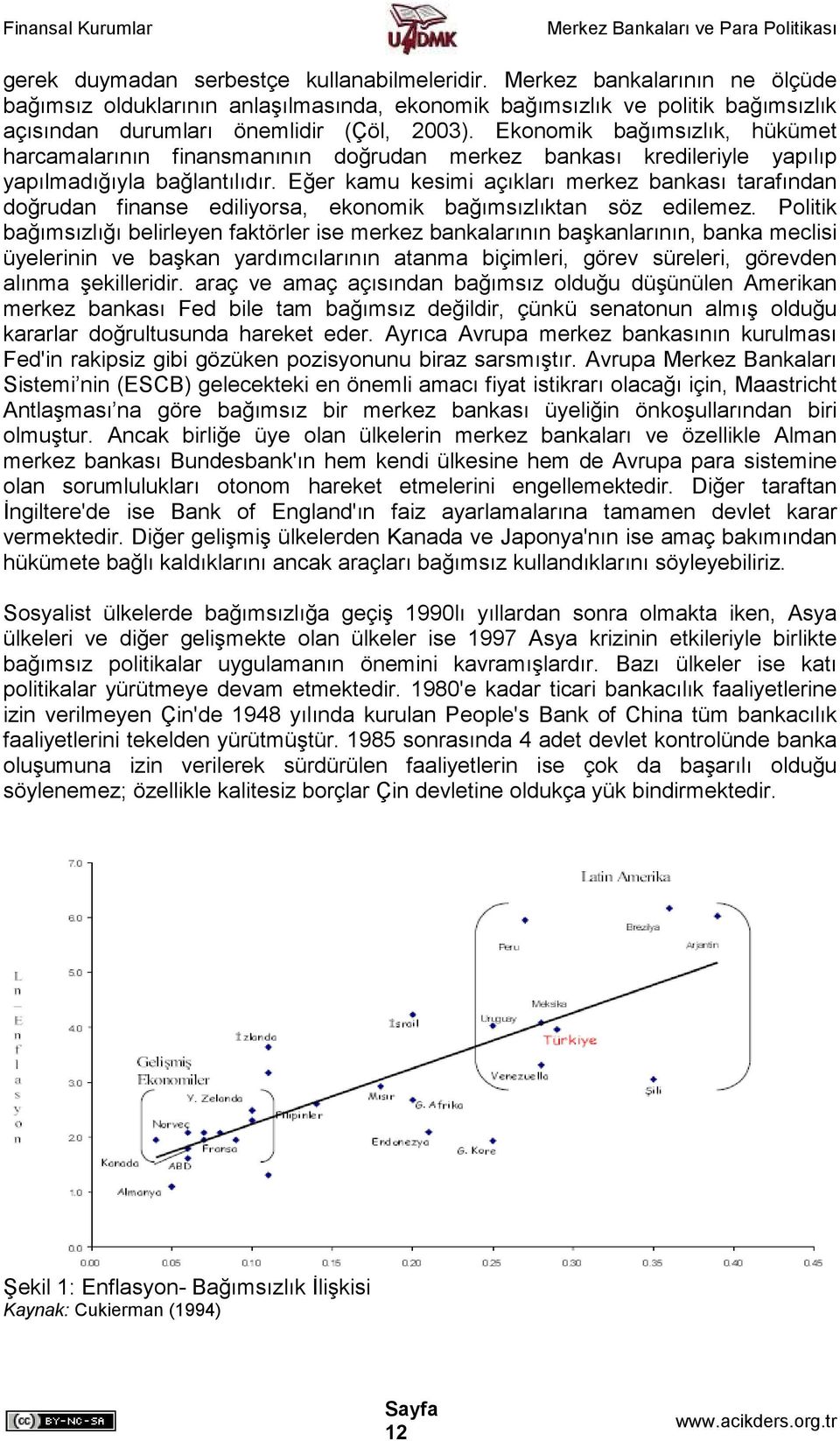 Eğer kamu kesimi açıkları merkez bankası tarafından doğrudan finanse ediliyorsa, ekonomik bağımsızlıktan söz edilemez.