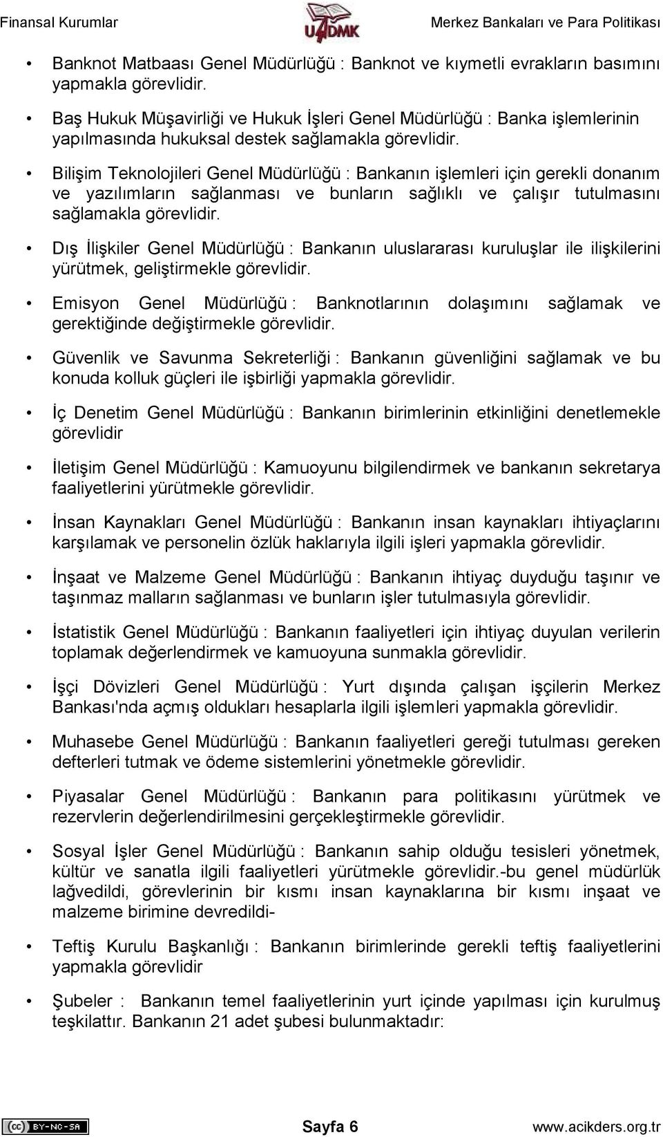 Bilişim Teknolojileri Genel Müdürlüğü : Bankanın işlemleri için gerekli donanım ve yazılımların sağlanması ve bunların sağlıklı ve çalışır tutulmasını sağlamakla görevlidir.