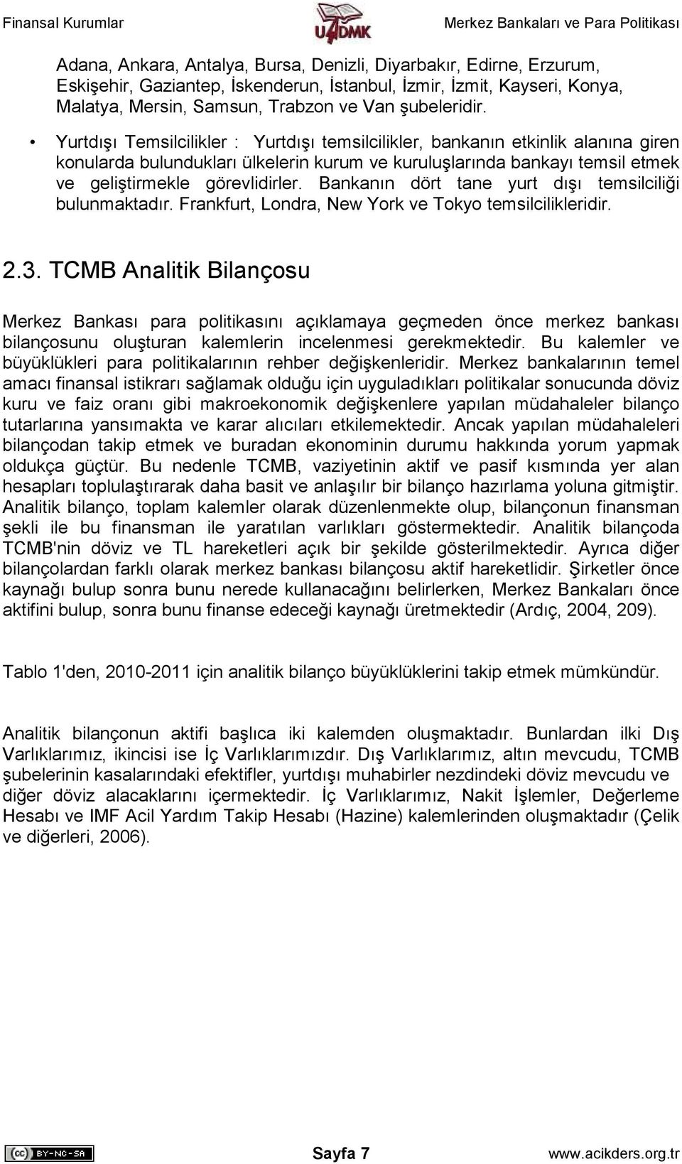 Bankanın dört tane yurt dışı temsilciliği bulunmaktadır. Frankfurt, Londra, New York ve Tokyo temsilcilikleridir. 2.3.