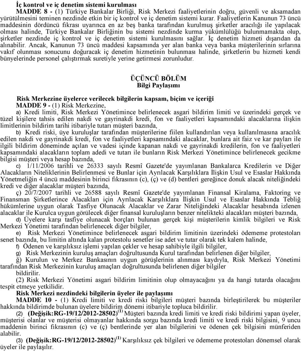 Faaliyetlerin Kanunun 73 üncü maddesinin dördüncü fıkrası uyarınca en az beş banka tarafından kurulmuş şirketler aracılığı ile yapılacak olması halinde, Türkiye Bankalar Birliğinin bu sistemi