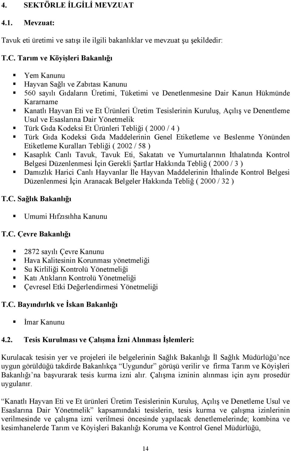 Tesislerinin Kuruluş, Açılış ve Denentleme Usul ve Esaslarına Dair Yönetmelik Türk Gıda Kodeksi Et Ürünleri Tebliği ( 2000 / 4 ) Türk Gıda Kodeksi Gıda Maddelerinin Genel Etiketleme ve Beslenme