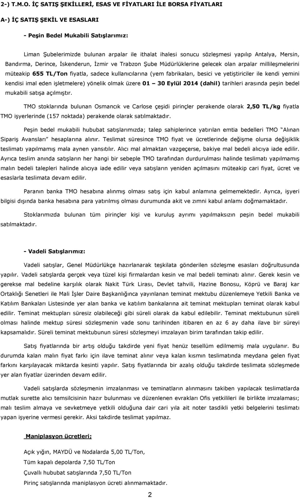 yapılıp Antalya, Mersin, Bandırma, Derince, İskenderun, İzmir ve Trabzon Şube Müdürlüklerine gelecek olan arpalar millileşmelerini müteakip 655 fiyatla, sadece kullanıcılarına (yem fabrikaları,