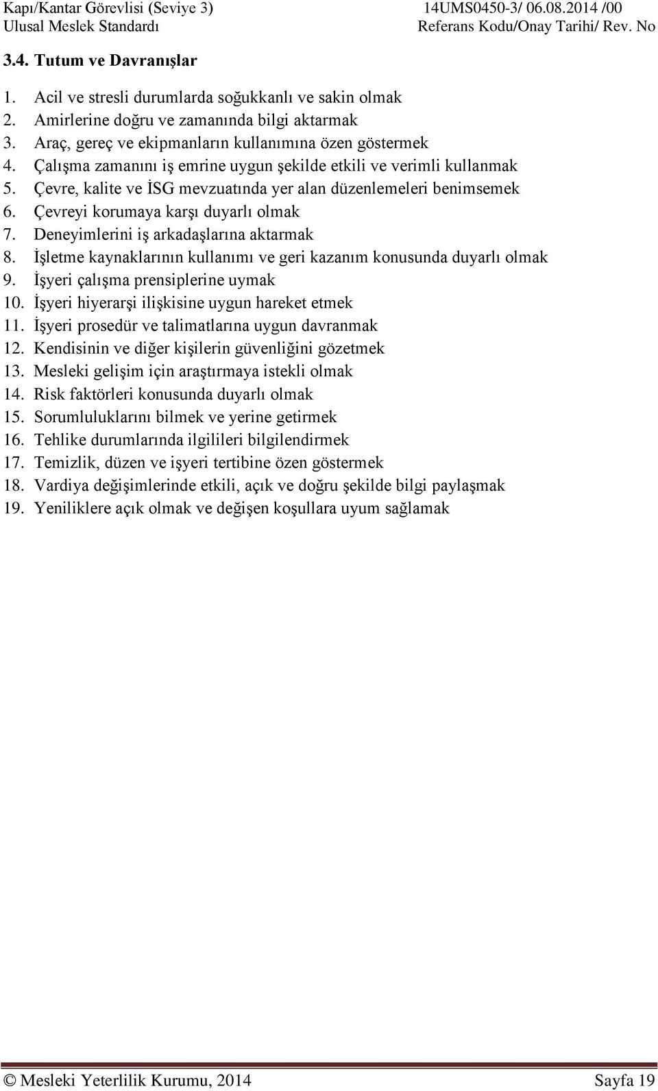 Deneyimlerini iş arkadaşlarına aktarmak 8. İşletme kaynaklarının kullanımı ve geri kazanım konusunda duyarlı olmak 9. İşyeri çalışma prensiplerine uymak 10.